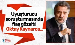 Uyuşturucu soruşturmasında flaş gözaltı! Oktay Kaynarca...