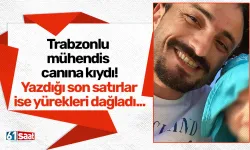 Trabzonlu mühendis canına kıydı! Yazdığı son satırlar ise yürekleri dağladı...