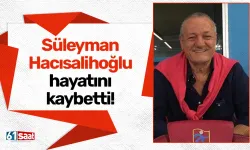 Süleyman Hacısalihoğlu hayatını kaybetti!