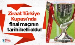 Ziraat Türkiye Kupası'nda final maçının tarihi belli oldu!