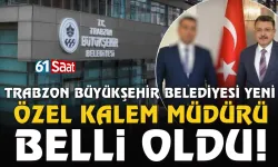 Trabzon B&uuml;y&uuml;kşehir Belediyesi yeni &Ouml;zel Kalem M&uuml;d&uuml;r&uuml; belli oldu!