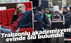 Trabzonlu akademisyen evinde ölü bulundu!