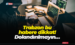 Trabzon bu habere dikkat! Dolandırılmayın…