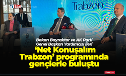 Bakan Bayraktar ve İleri ‘Net Konuşalım Trabzon’ programında gençlerle buluştu