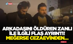 Arkadaşını öldüren zanlı ile ilgili flaş ayrıntı! Meğerse cezaevinden…
