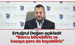 Ertuğrul Doğan açıkladı! “Borcu bitirebiliriz ve kasaya para da koyabiliriz”