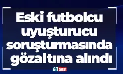 Eski futbolcu uyuşturucu soruşturmasında gözaltına alındı