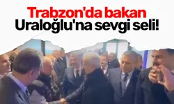 Trabzon'da bakan Uraloğlu'na sevgi seli!