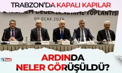 Trabzon'da kapalı kapılar ardında neler görüşüldü?