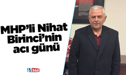 MHP’li Nihat Birinci’nin acı günü