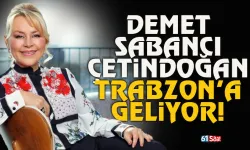 Demet Sabancı Çetindoğan, Trabzon'a geliyor...