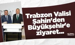 Trabzon Valisi Şahin'den Büyükşehir'e ziyaret...