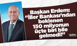 Başkan Erdem: "İller Bankası’ndan beklenen 150 milyonun üçte biri bile gelmedi!"