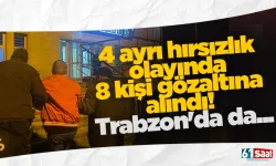 4 ayrı hırsızlık olayında 8 kişi gözaltına alındı! Trabzon'da da...