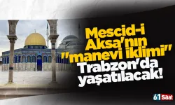 Mescid-i Aksa'nın "manevi iklimi" Trabzon'da yaşatılacak!