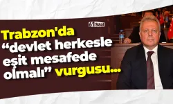 Trabzon'da “devlet herkesle eşit mesafede olmalı” vurgusu...