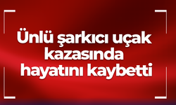 Ünlü şarkıcı uçak kazasında hayatını kaybetti