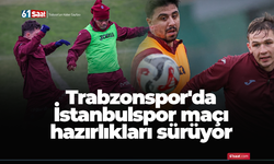 Trabzonspor'da İstanbulspor maçı hazırlıkları sürüyor