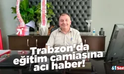 Trabzon'da eğitim camiasına acı haber!