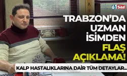 Trabzon'da uzman isimden dikkat çeken açıklama! Kalp hastalıklarına dair tüm detaylar...