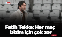 Fatih Tekke: Her maç bizim için çok zor