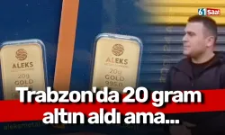 Trabzon'da 20 gram altın aldı ama...