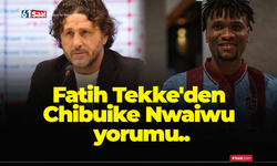 Fatih Tekke'den Chibuike Nwaiwu yorumu..