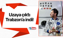 Uzaya çıktı Trabzon'a indi!