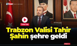 Trabzon Valisi Tahir Şahin şehre geldi