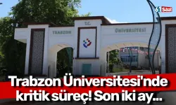 Trabzon Üniversitesi'nde kritik süreç! Son iki ay...