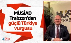 MÜSİAD Trabzon’dan güçlü Türkiye vurgusu