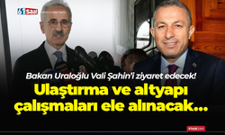 Bakan Uraloğlu Vali Şahin’i ziyaret edecek! Ulaştırma ve altyapı çalışmaları ele alınacak…