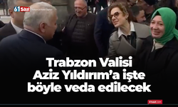 Trabzon Valisi Aziz Yıldırım'a işte böyle veda edilecek..