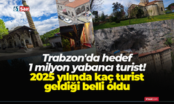 Trabzon'da hedef 1 milyon yabancı turist! 2025 yılında kaç turist geldiği belli oldu
