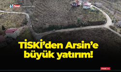 TİSKİ’den Arsin’e büyük yatırım!