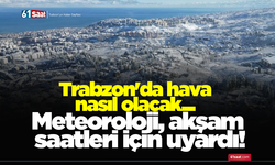 Trabzon'da hava nasıl olacak... Meteoroloji, akşam saatleri için uyardı!