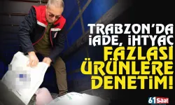 Trabzon'da ihtiyaç fazlası olan iade ürünlerine denetim!