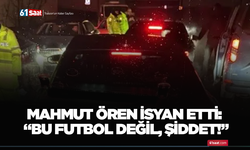 Mahmut Ören isyan etti: “Bu futbol değil, şiddet!”