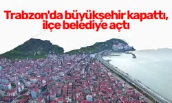 Trabzon'da büyükşehir kapattı, ilçe belediye açtı