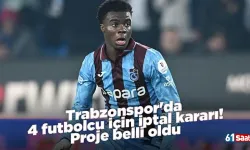Trabzonspor'da 4 futbolcu için iptal kararı! Proje belli oldu