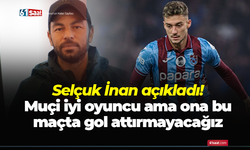 Selçuk İnan açıkladı! Muçi iyi oyuncu ama ona bu maçta gol attırmayacağız
