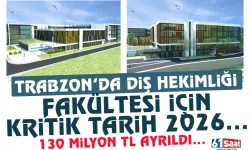 Trabzon'da Diş Hekimliği Fakültesi için kritik tarih 2026...