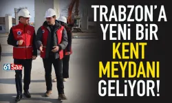 Trabzon'a yeni bir Kent Meydanı geliyor... Yerinde inceledi!