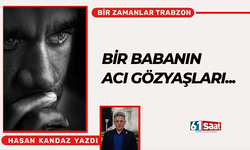 Hasan Kandaz yazdı! BİR BABANIN ACI GÖZYAŞLARI...