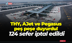 THY, AJet ve Pegasus peş peşe duyurdu! 124 sefer iptal edildi