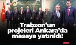 Trabzon'un projeleri Ankara'da masaya yatırıldı