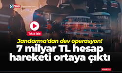 Jandarma'dan dev operasyon! 7 milyar TL hesap hareketi ortaya çıktı