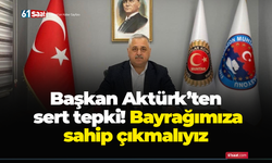 Başkan Aktürk’ten sert tepki! Bayrağımıza sahip çıkmalıyız