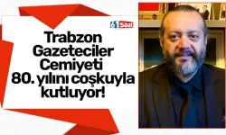 Trabzon Gazeteciler Cemiyeti 80. yılını coşkuyla kutluyor!