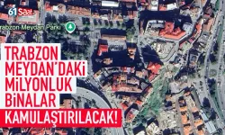 Trabzon Meydan'da milyonluk binalar kamulaştırılacak...